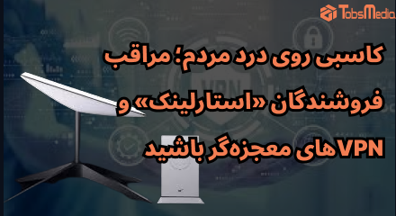 کاسبی روی درد مردم؛ مراقب فروشندگان «استارلینک» و VPNهای معجزه‌گر باشید